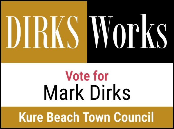 Dirks Works. Vote for Mark Dirks, Kure Beach Town Council